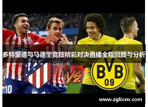 多特蒙德与马德里竞技精彩对决直播全程回顾与分析