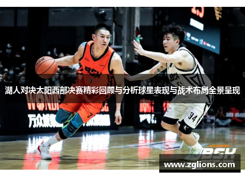 湖人对决太阳西部决赛精彩回顾与分析球星表现与战术布局全景呈现
