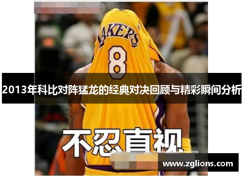 2013年科比对阵猛龙的经典对决回顾与精彩瞬间分析