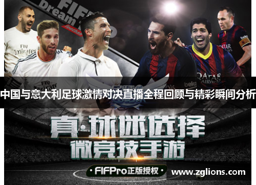 中国与意大利足球激情对决直播全程回顾与精彩瞬间分析