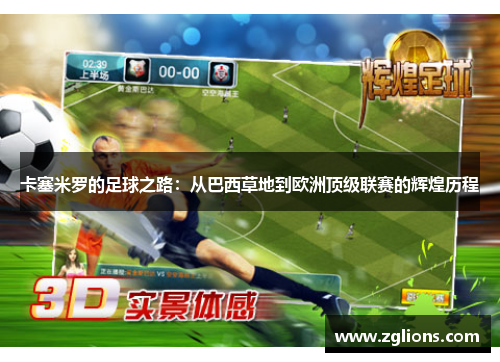 卡塞米罗的足球之路：从巴西草地到欧洲顶级联赛的辉煌历程