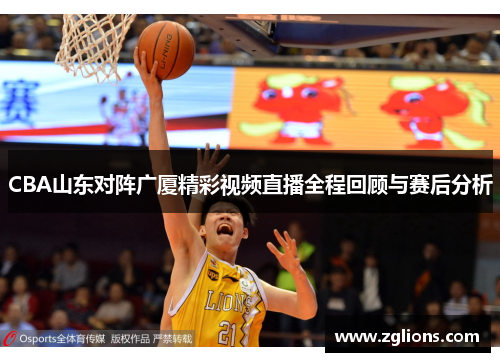 CBA山东对阵广厦精彩视频直播全程回顾与赛后分析